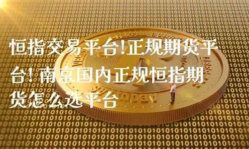 国内正规恒指期货交易手机app(国内正规恒指期货平台)_https://www.ptguandao.com_上期能源_第1张