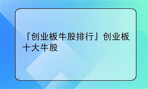 创业板十大牛股(创业板最牛公司)_https://www.ptguandao.com_中金所_第1张