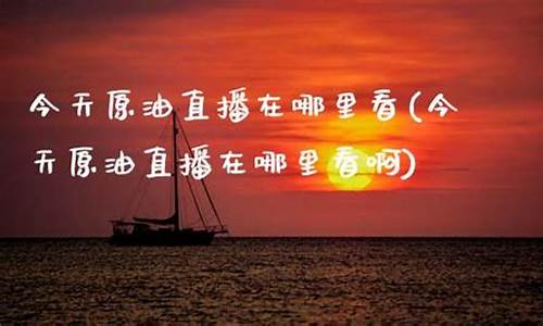 哪里直播原油好(哪里直播原油好做)_https://www.ptguandao.com_大商所_第1张